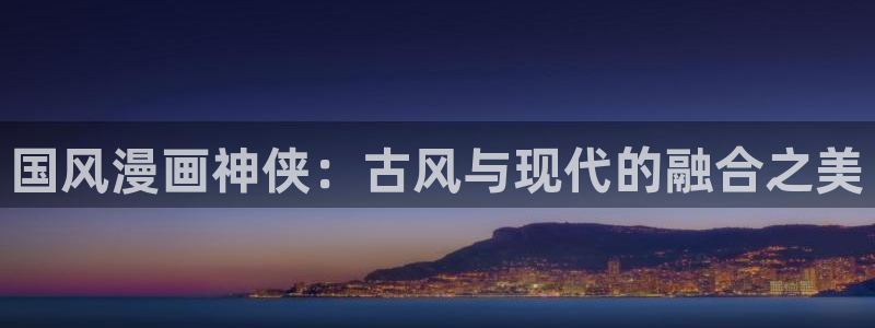 歪歪漫画阅读免费阅读在线：国风漫画神侠：古风与现代的融合之美